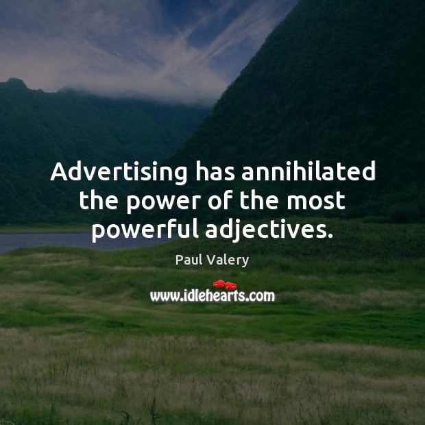 Advertising has annihilated the power of the most powerful adjectives. Paul Valery Picture Quote