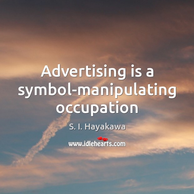 Advertising is a symbol-manipulating occupation S. I. Hayakawa Picture Quote