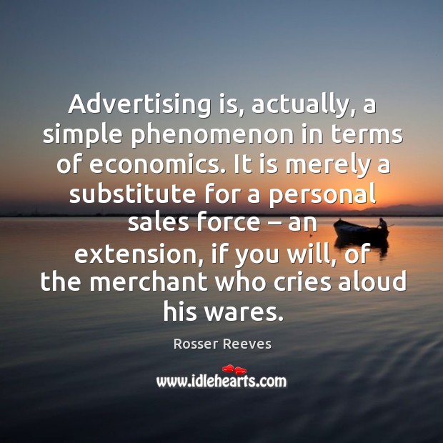 Advertising is, actually, a simple phenomenon in terms of economics. Rosser Reeves Picture Quote