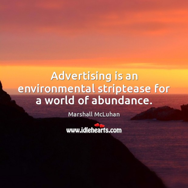 Advertising is an environmental striptease for a world of abundance. Marshall McLuhan Picture Quote