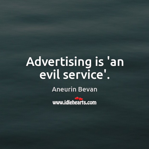 Advertising is ‘an evil service’. Aneurin Bevan Picture Quote