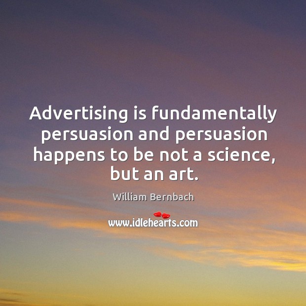 Advertising is fundamentally persuasion and persuasion happens to be not a science, but an art. Image