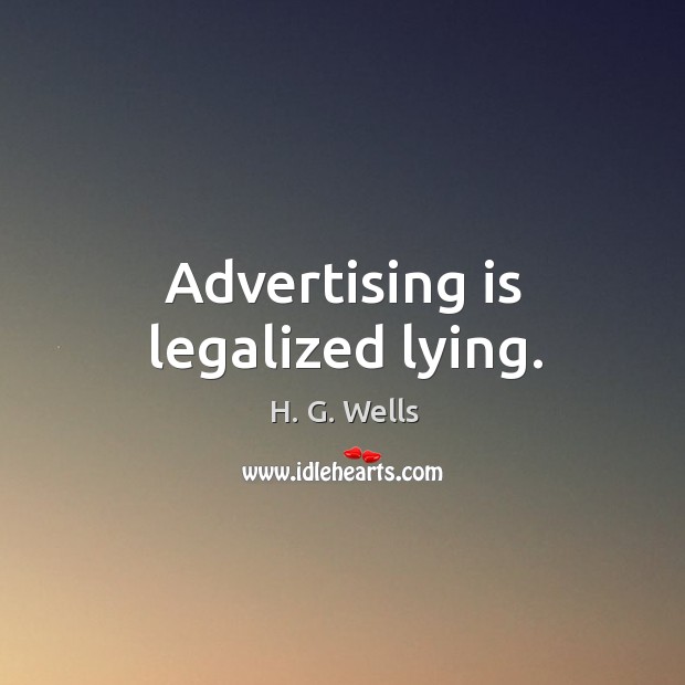 Advertising is legalized lying. H. G. Wells Picture Quote