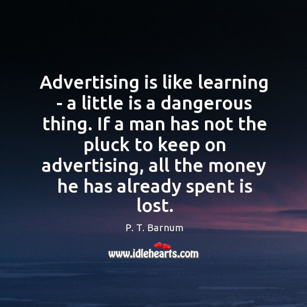 Advertising is like learning – a little is a dangerous thing. If Image