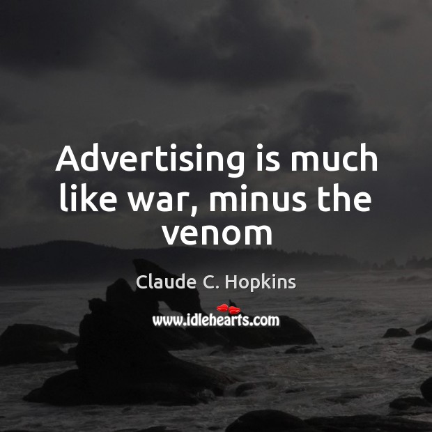 Advertising is much like war, minus the venom Claude C. Hopkins Picture Quote