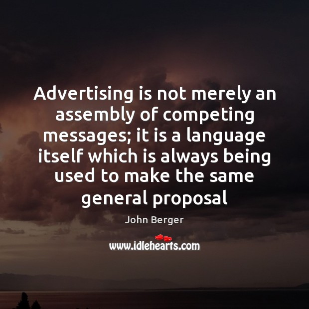 Advertising is not merely an assembly of competing messages; it is a John Berger Picture Quote