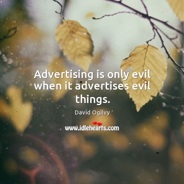 Advertising is only evil when it advertises evil things. David Ogilvy Picture Quote