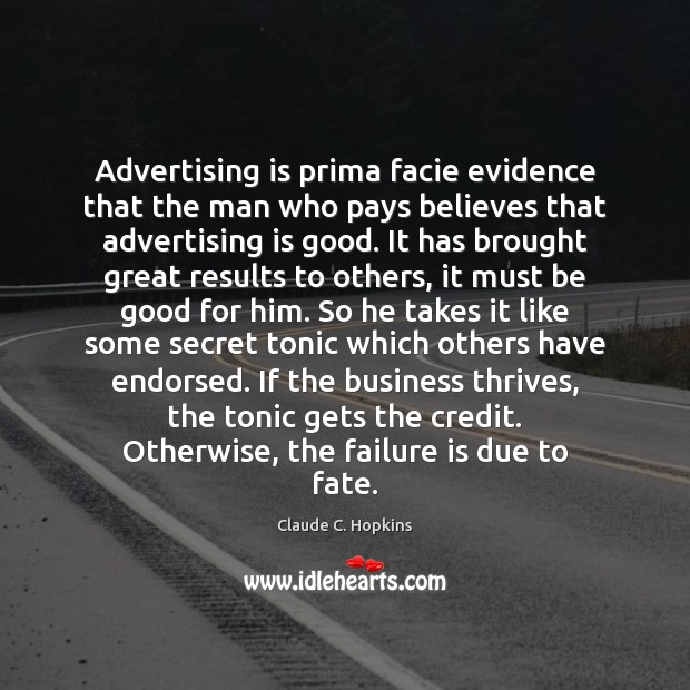 Advertising is prima facie evidence that the man who pays believes that Claude C. Hopkins Picture Quote