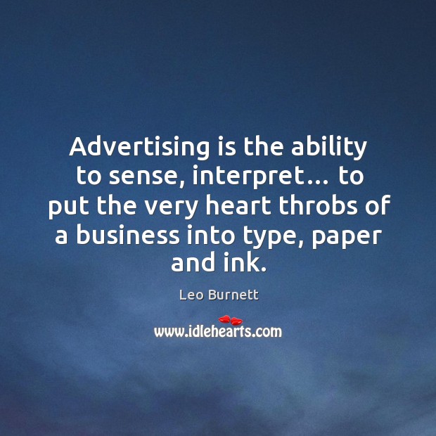 Advertising is the ability to sense, interpret… to put the very heart throbs Leo Burnett Picture Quote