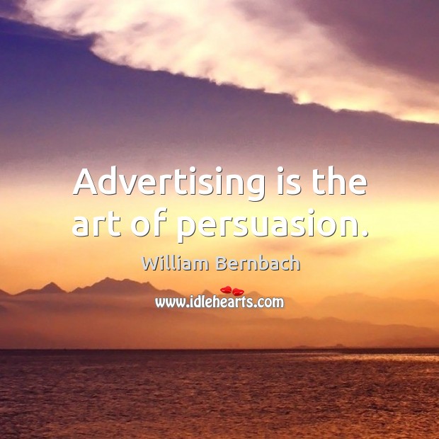 Advertising is the art of persuasion. William Bernbach Picture Quote