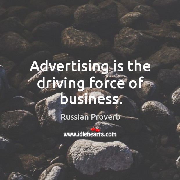 Advertising is the driving force of business. Russian Proverbs Image