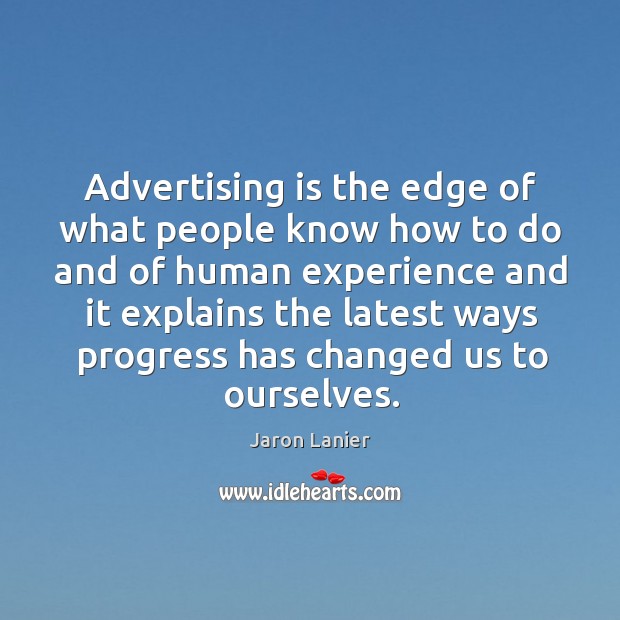 Advertising is the edge of what people know how to do and of human experience and it explains Progress Quotes Image