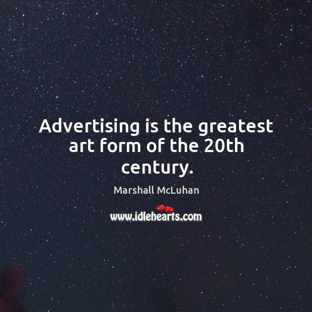 Advertising is the greatest art form of the 20th century. Marshall McLuhan Picture Quote