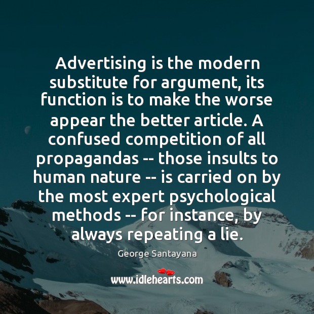 Advertising is the modern substitute for argument, its function is to make George Santayana Picture Quote