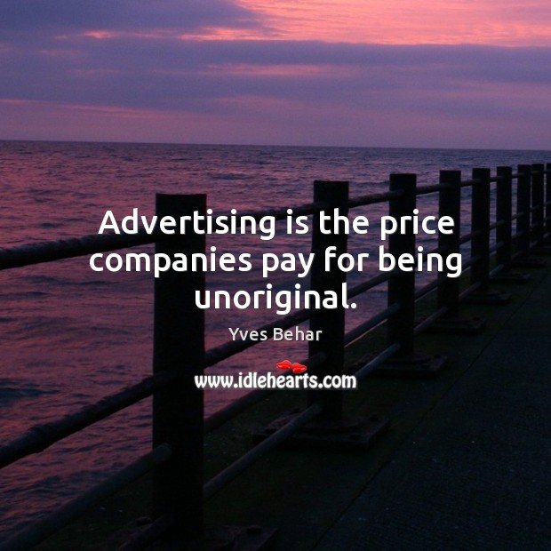 Advertising is the price companies pay for being unoriginal. Yves Behar Picture Quote