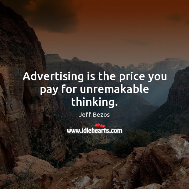 Advertising is the price you pay for unremakable thinking. Image