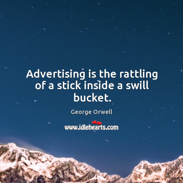 Advertising is the rattling of a stick inside a swill bucket. George Orwell Picture Quote