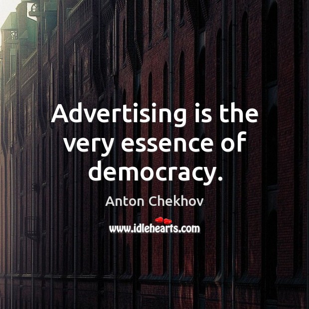 Advertising is the very essence of democracy. Anton Chekhov Picture Quote