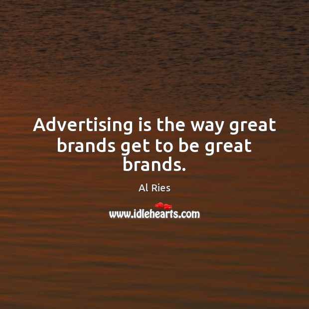 Advertising is the way great brands get to be great brands. Image