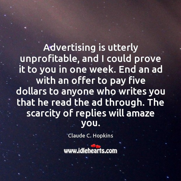 Advertising is utterly unprofitable, and I could prove it to you in Claude C. Hopkins Picture Quote