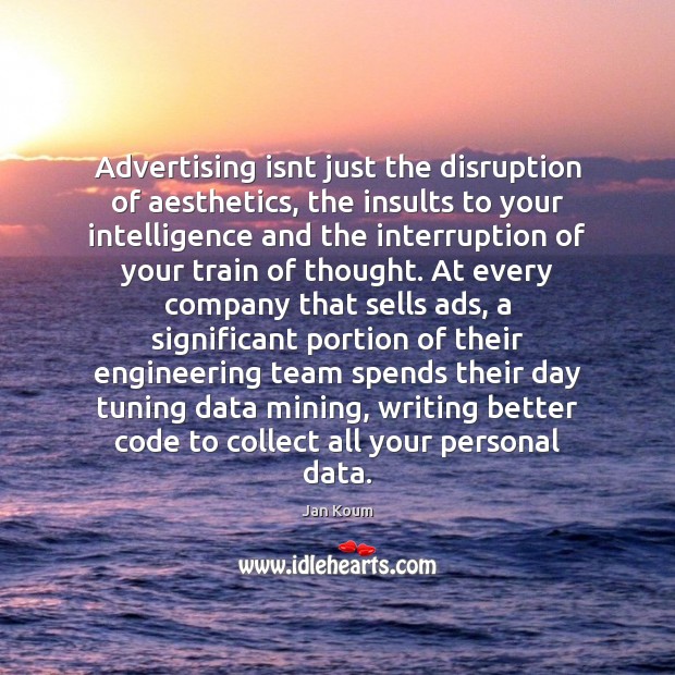 Advertising isnt just the disruption of aesthetics, the insults to your intelligence Jan Koum Picture Quote