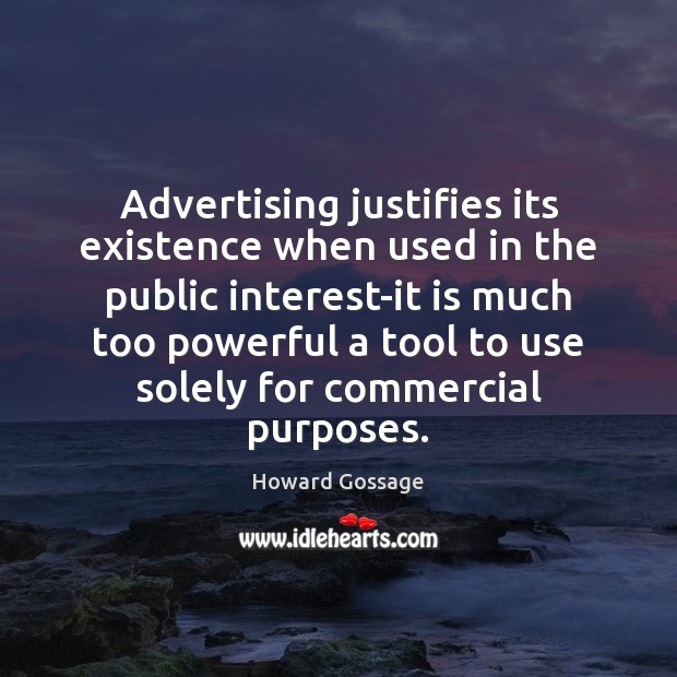 Advertising justifies its existence when used in the public interest-it is much Howard Gossage Picture Quote