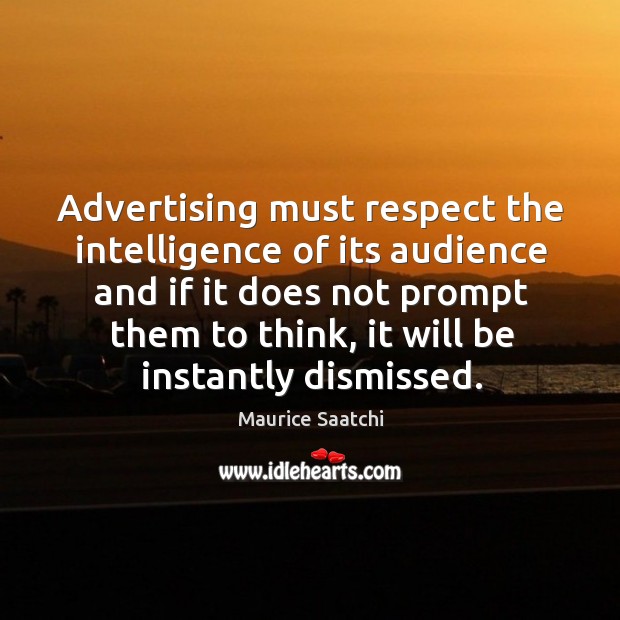 Advertising must respect the intelligence of its audience and if it does Maurice Saatchi Picture Quote