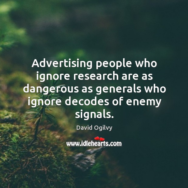 Advertising people who ignore research are as dangerous as generals who ignore decodes of enemy signals. Enemy Quotes Image