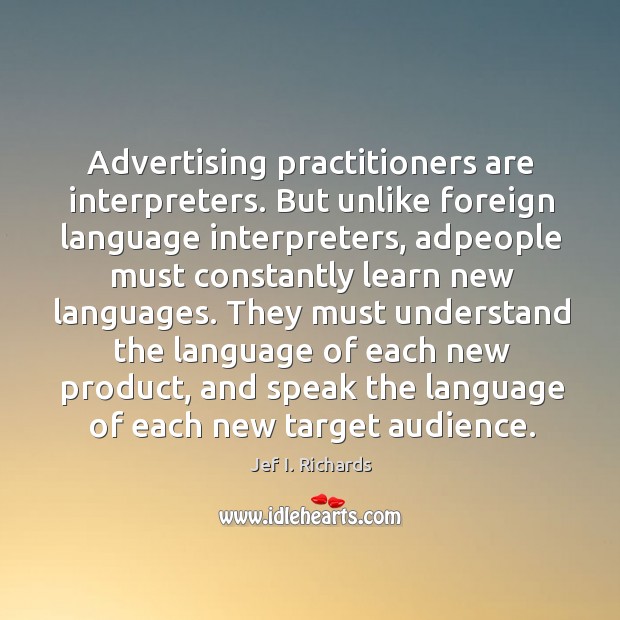 Advertising practitioners are interpreters. Jef I. Richards Picture Quote