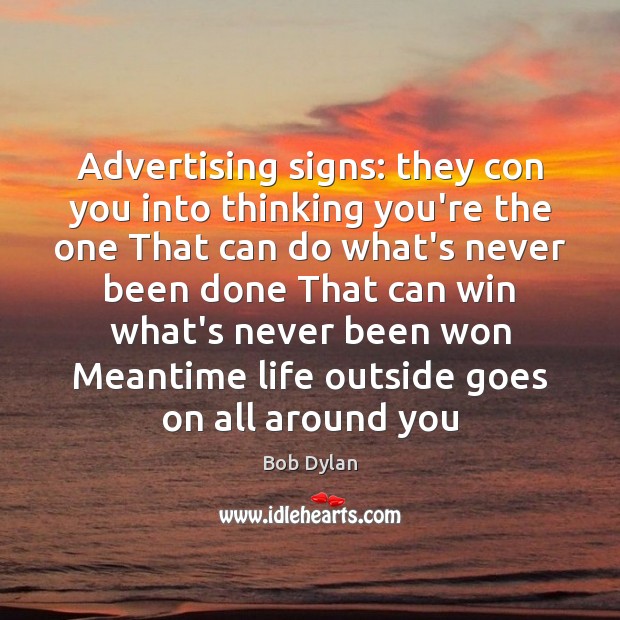 Advertising signs: they con you into thinking you’re the one That can Bob Dylan Picture Quote