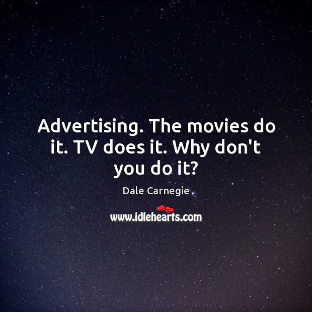 Advertising. The movies do it. TV does it. Why don’t you do it? Dale Carnegie Picture Quote