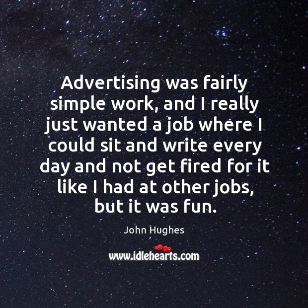 Advertising was fairly simple work, and I really just wanted a job John Hughes Picture Quote