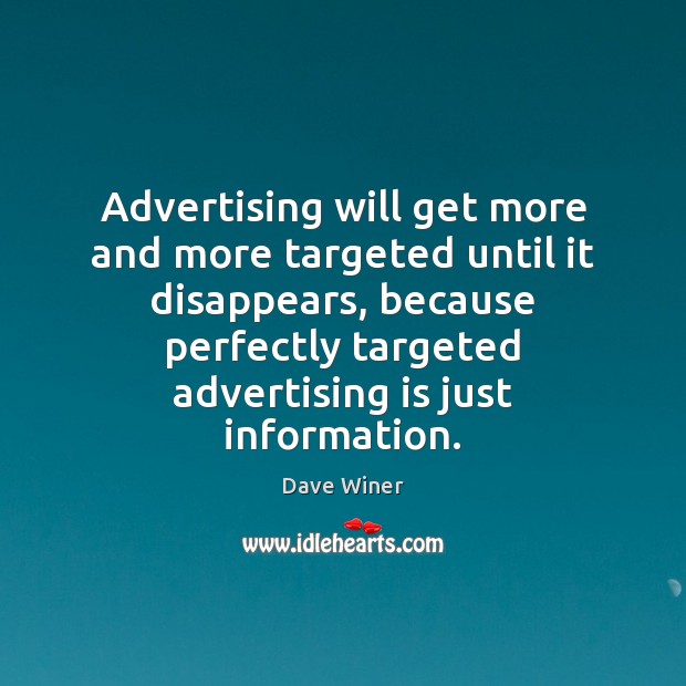 Advertising will get more and more targeted until it disappears, because perfectly Dave Winer Picture Quote