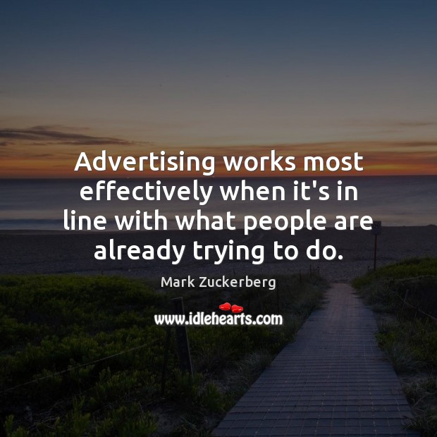 Advertising works most effectively when it’s in line with what people are Mark Zuckerberg Picture Quote
