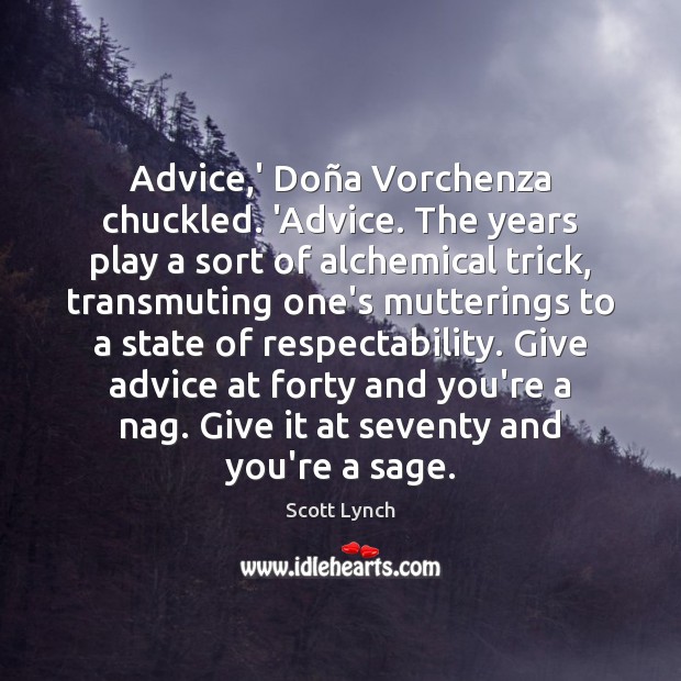 Advice,’ Doña Vorchenza chuckled. ‘Advice. The years play a sort Scott Lynch Picture Quote
