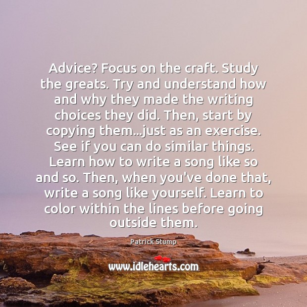 Advice? Focus on the craft. Study the greats. Try and understand how Exercise Quotes Image