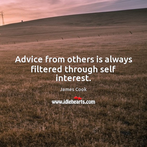 Advice from others is always filtered through self interest. Image