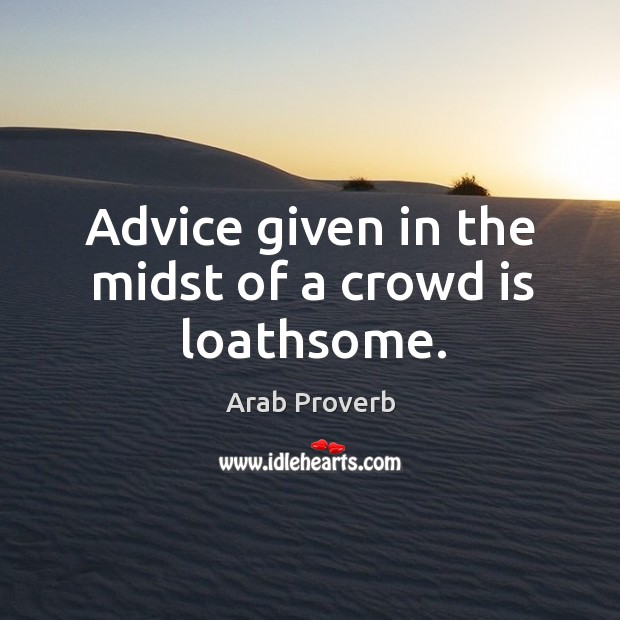 Advice given in the midst of a crowd is loathsome. Image