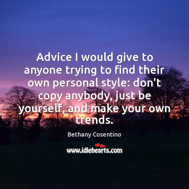 Advice I would give to anyone trying to find their own personal Be Yourself Quotes Image