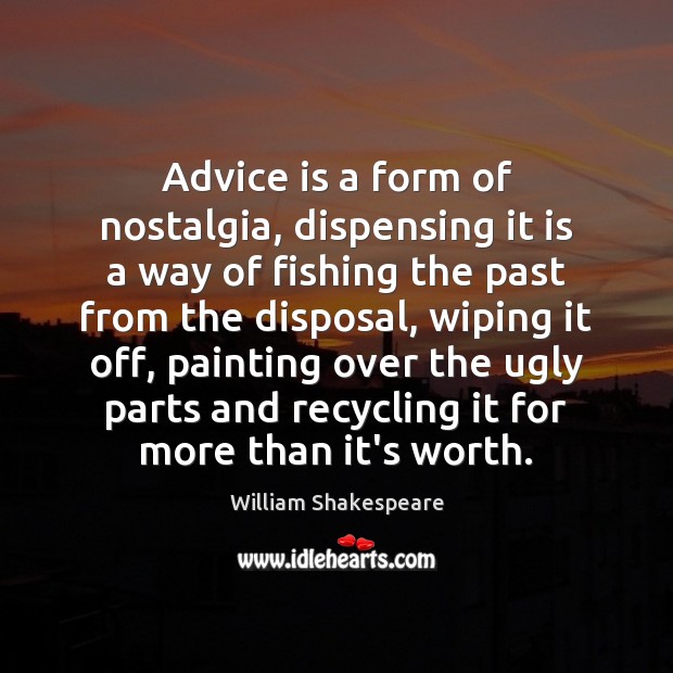 Advice is a form of nostalgia, dispensing it is a way of William Shakespeare Picture Quote