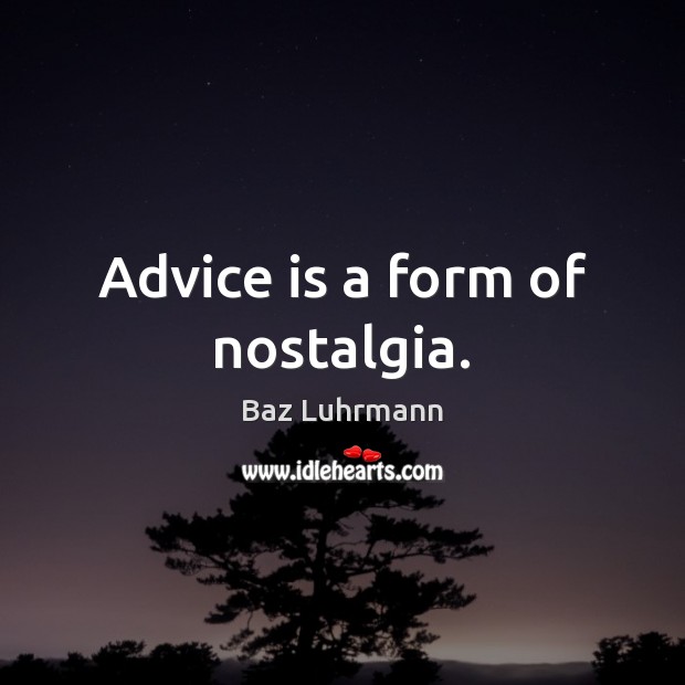Advice is a form of nostalgia. Baz Luhrmann Picture Quote