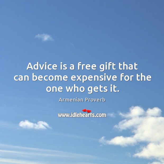 Advice is a free gift that can become expensive for the one who gets it. Armenian Proverbs Image