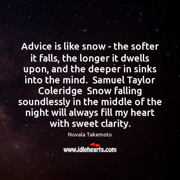 Advice is like snow – the softer it falls, the longer it Novala Takemoto Picture Quote