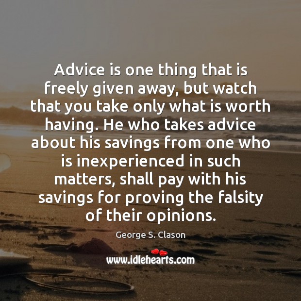 Advice is one thing that is freely given away, but watch that George S. Clason Picture Quote