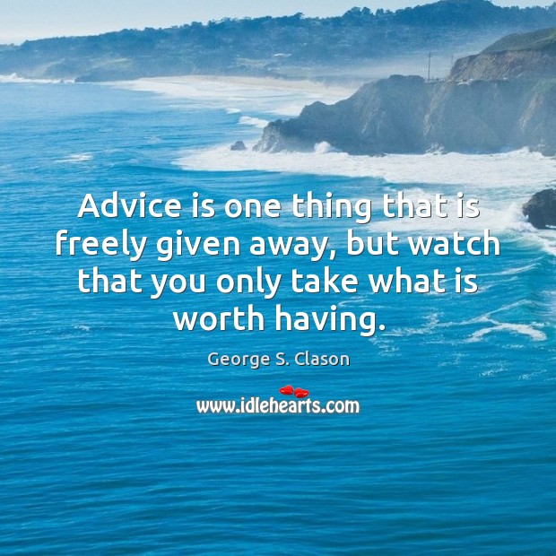Advice is one thing that is freely given away, but watch that Image