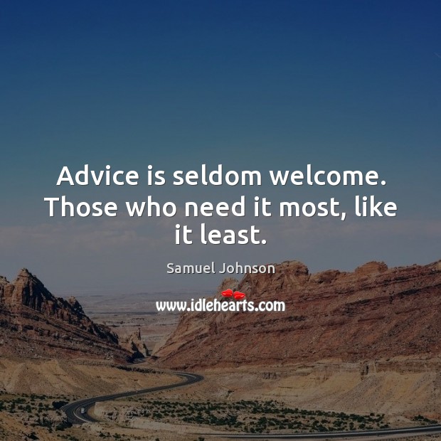 Advice is seldom welcome. Those who need it most, like it least. Samuel Johnson Picture Quote