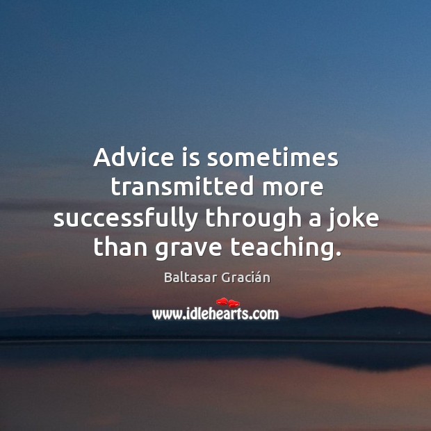 Advice is sometimes transmitted more successfully through a joke than grave teaching. Image