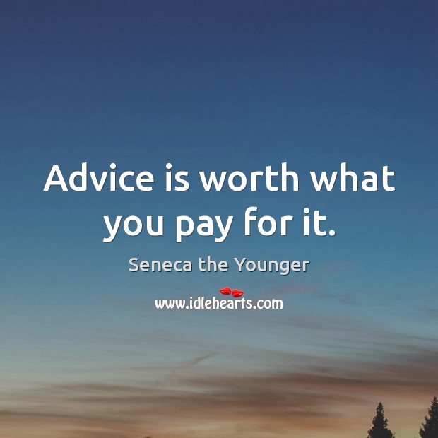 Advice is worth what you pay for it. Seneca the Younger Picture Quote