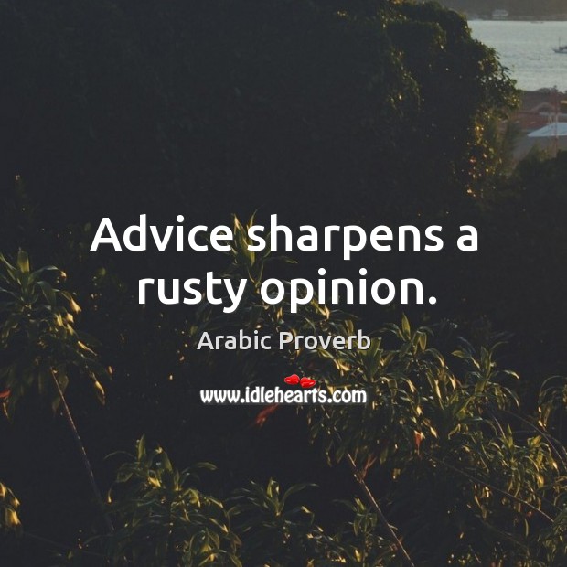 Advice sharpens a rusty opinion. Image