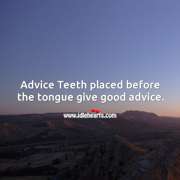 Advice teeth placed before the tongue give good advice. Image